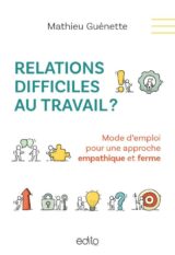 Mathieu Guénette publie Relations difficiles au travail? Mode d'emploi pour une approche empathique et ferme